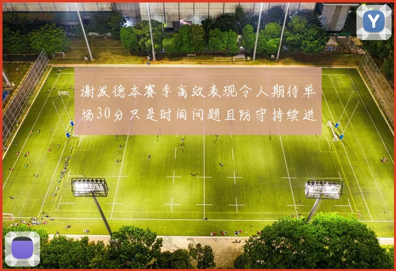 谢泼德本赛季高效表现令人期待单场30分只是时间问题且防守持续进步