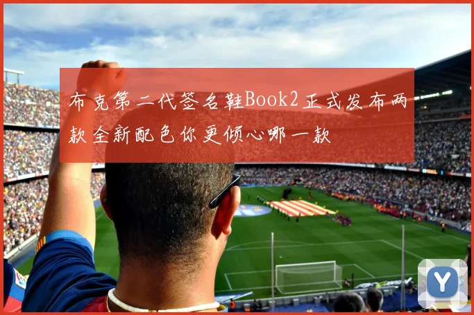 布克第二代签名鞋Book2正式发布两款全新配色你更倾心哪一款