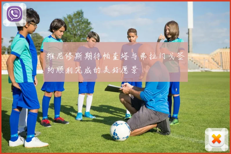 维尼修斯期待帕奎塔与弗拉门戈签约顺利完成的美好愿景