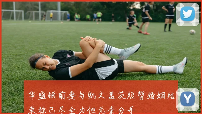 华盛顿前妻与凯文盖茨短暂婚姻结束称已尽全力但无奈分手